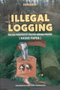 Image of llegal Logging Dalam Perspektif Politik Hukum Pidana (KASUS PAPUA)